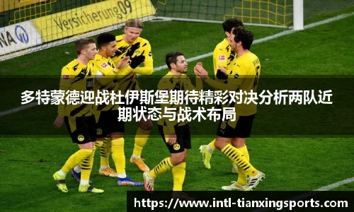 多特蒙德迎战杜伊斯堡期待精彩对决分析两队近期状态与战术布局